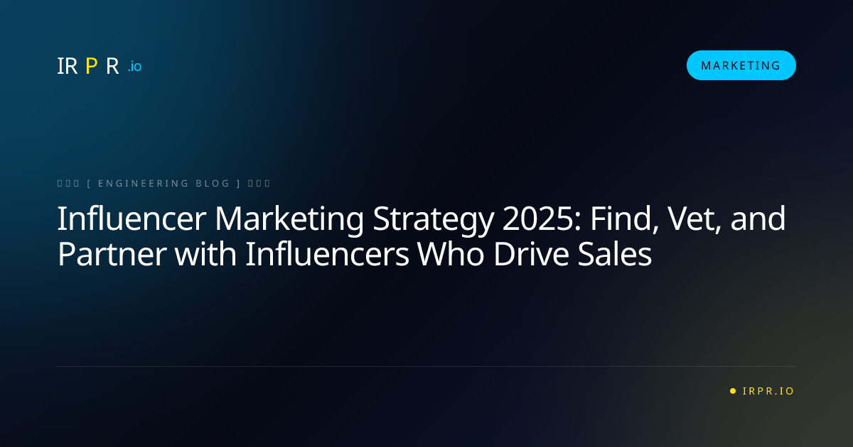 Influencer Marketing Strategy 2025: Find, Vet, and Partner with Influencers Who Drive Sales - IRPR Agency Marketing Blog