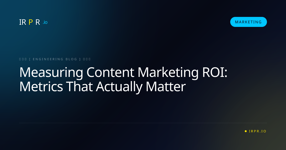 Measuring Content Marketing ROI: Metrics That Actually Matter - IRPR Agency Marketing Blog