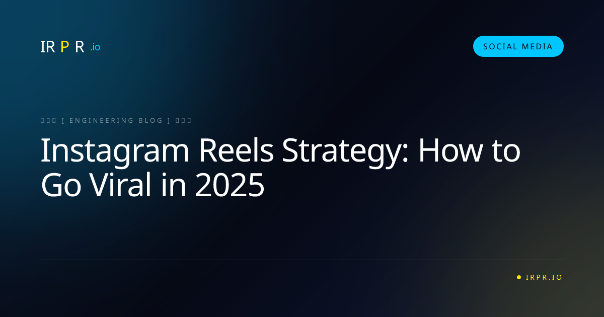 Instagram Reels Strategy: How to Go Viral in 2025 - IRPR Agency Social Media Blog