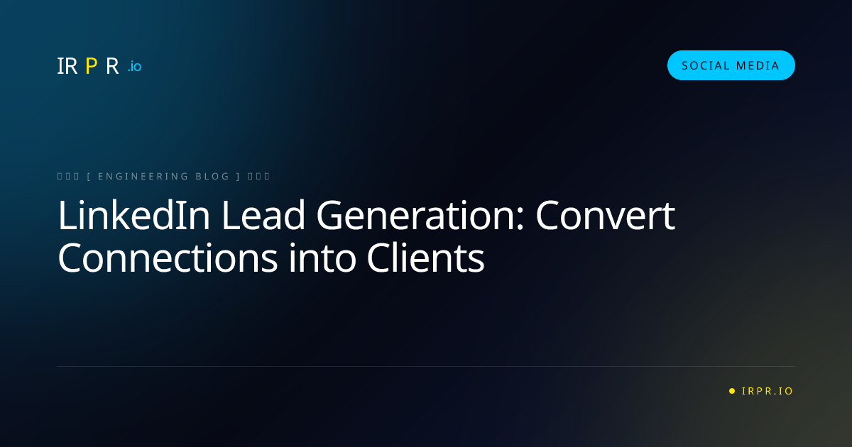 LinkedIn Lead Generation: Convert Connections into Clients - IRPR Agency Social Media Blog
