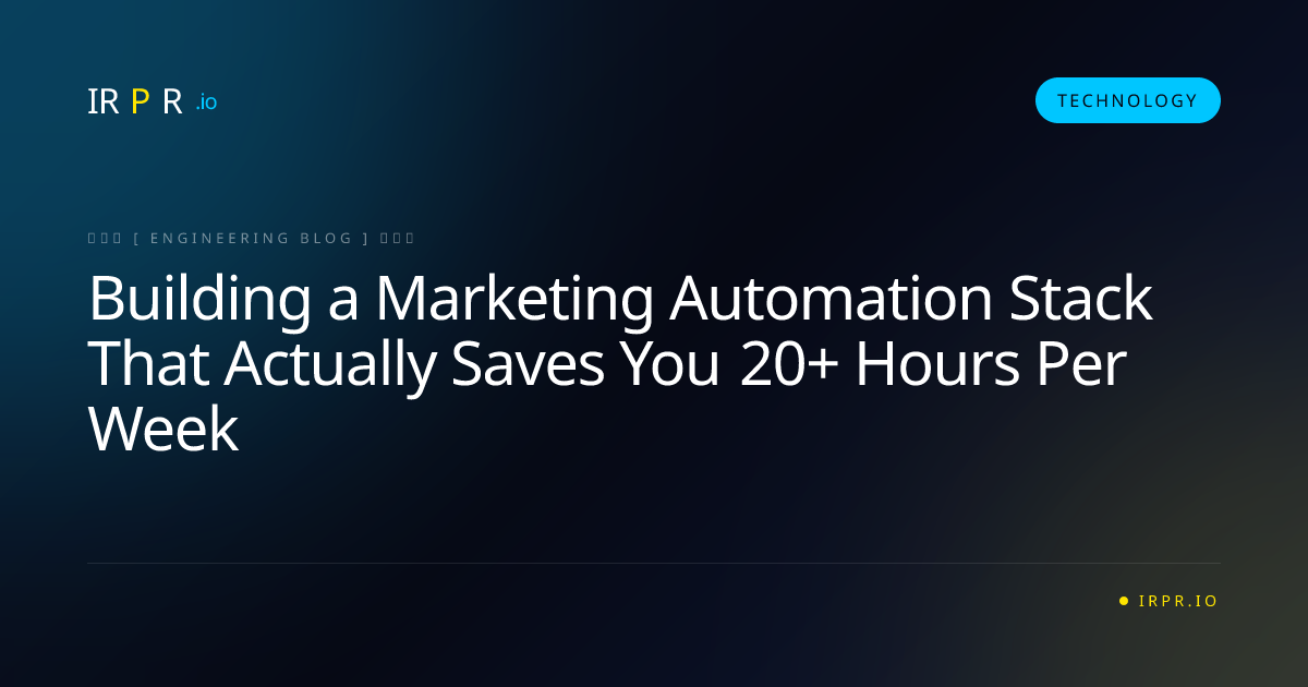 Building a Marketing Automation Stack That Actually Saves You 20+ Hours Per Week - IRPR Agency Technology Blog