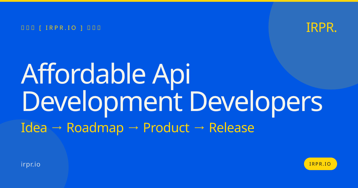 Affordable API Development Developers - Fixed Price, 8-12 Weeks | IRPR.io — IRPR.io