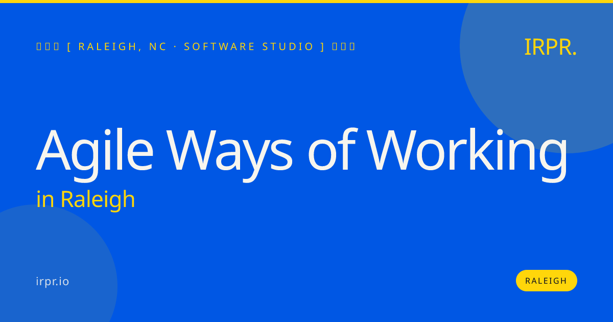 Agile Ways of Working in Raleigh — software studio | IRPR.io