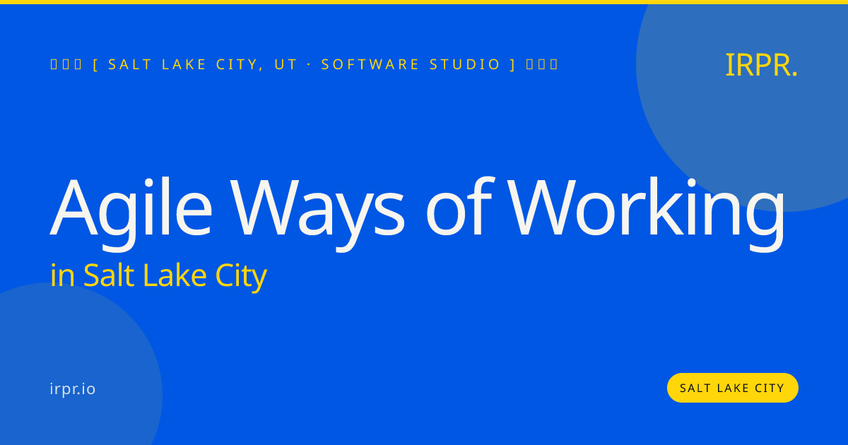 Agile Ways of Working in Salt Lake City — software studio | IRPR.io
