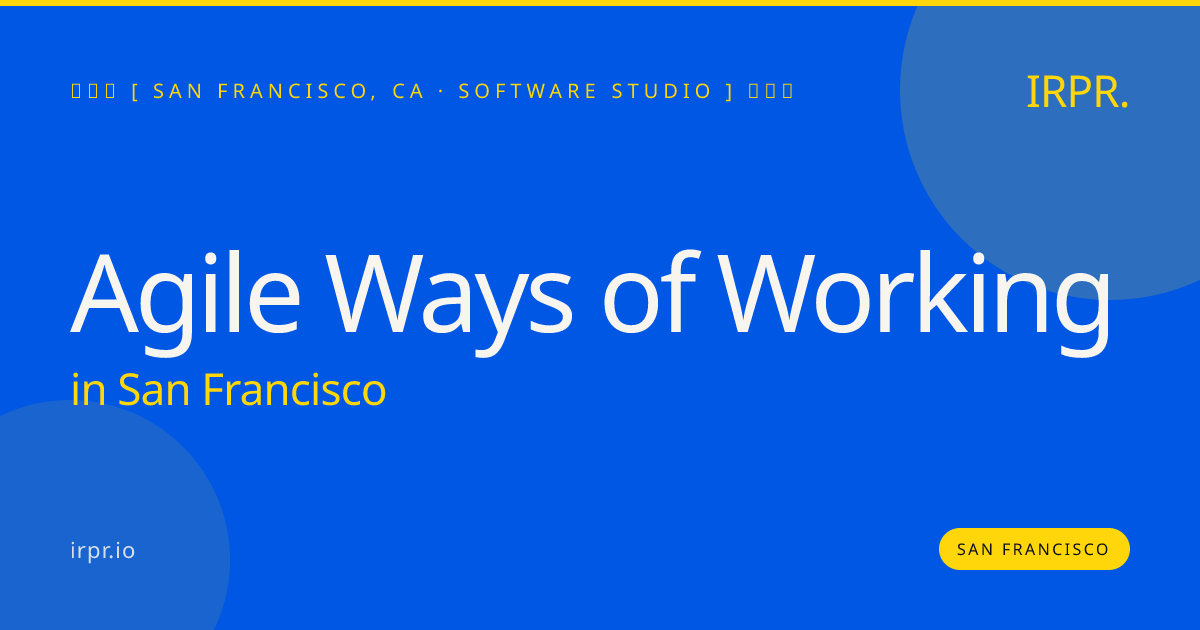 Agile Ways of Working in San Francisco — software studio | IRPR.io
