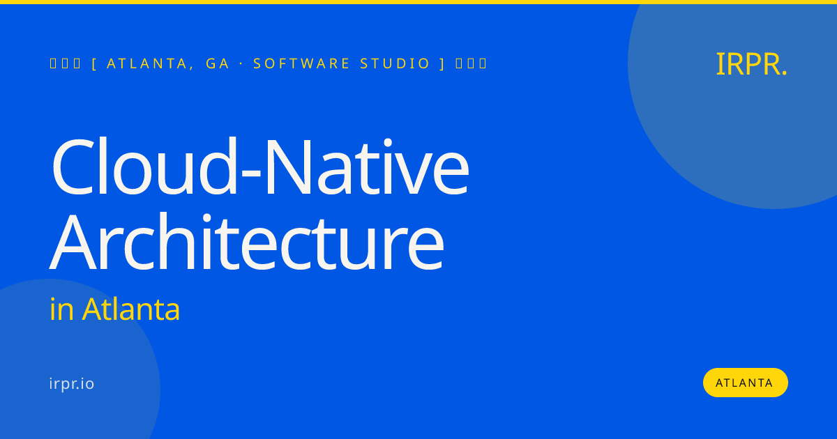 Cloud-Native Architecture in Atlanta — software studio | IRPR.io
