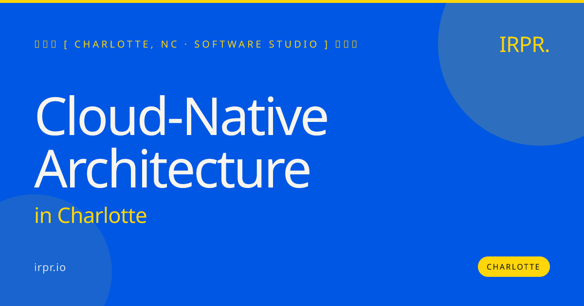 Cloud-Native Architecture in Charlotte — software studio | IRPR.io