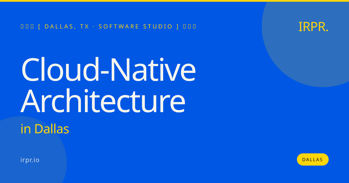Cloud-Native Architecture in Dallas — software studio | IRPR.io