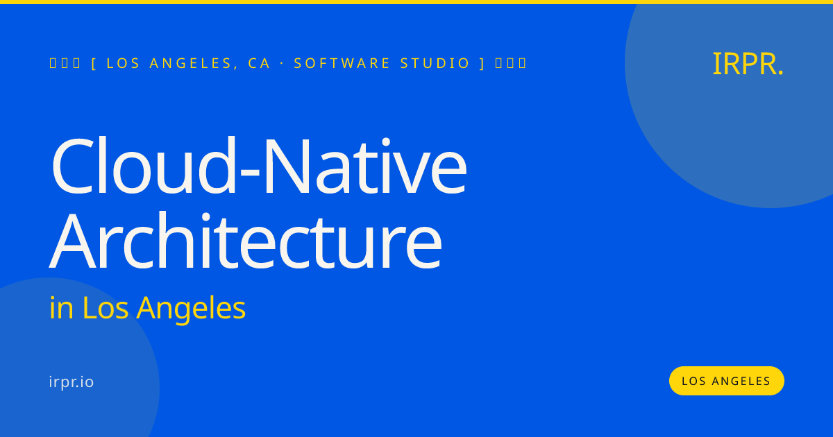 Cloud-Native Architecture in Los Angeles — software studio | IRPR.io