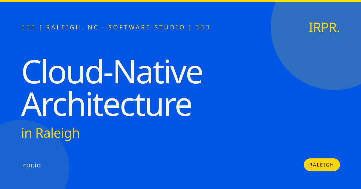 Cloud-Native Architecture in Raleigh — software studio | IRPR.io