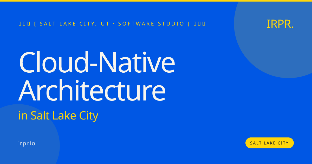 Cloud-Native Architecture in Salt Lake City — software studio | IRPR.io