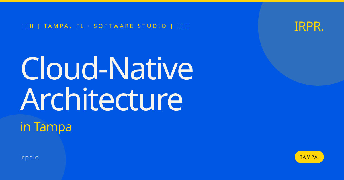 Cloud-Native Architecture in Tampa — software studio | IRPR.io
