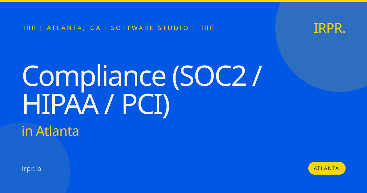 Compliance (SOC2 / HIPAA / PCI) in Atlanta — software studio | IRPR.io