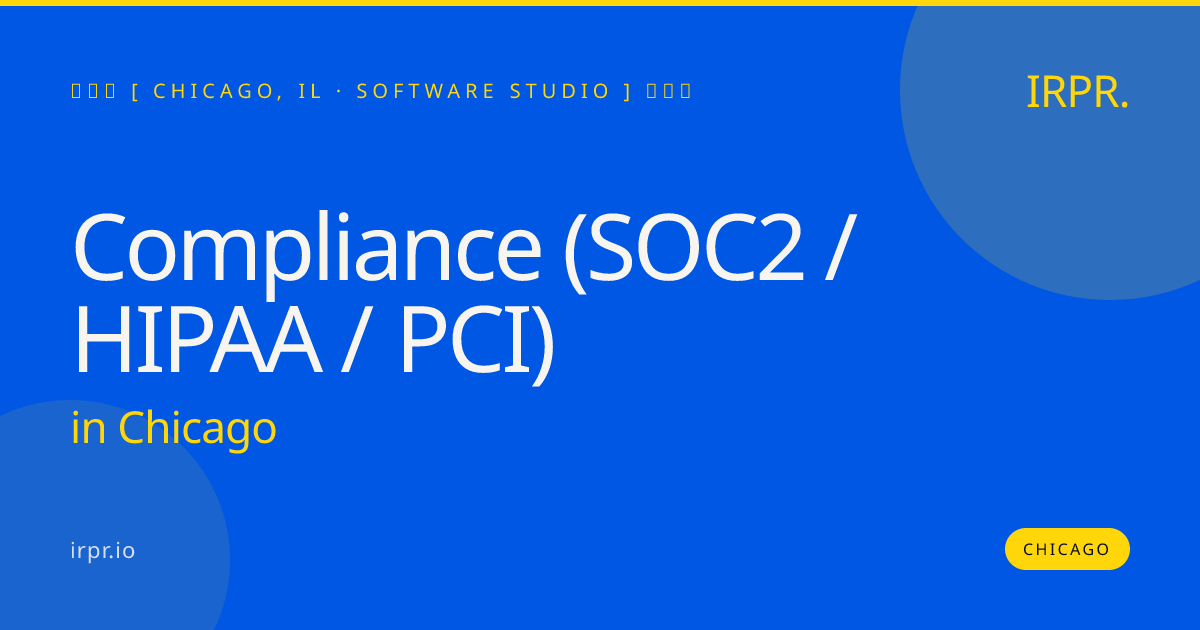 Compliance (SOC2 / HIPAA / PCI) in Chicago — software studio | IRPR.io