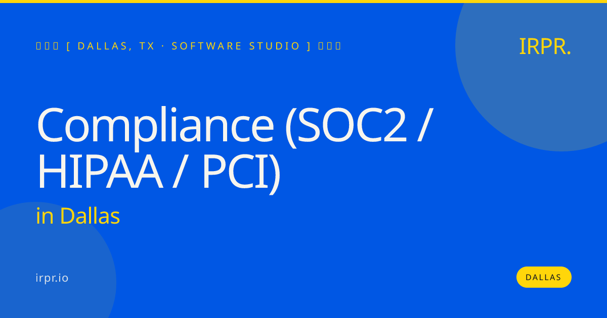 Compliance (SOC2 / HIPAA / PCI) in Dallas — software studio | IRPR.io
