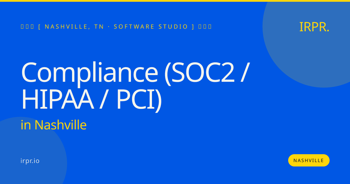 Compliance (SOC2 / HIPAA / PCI) in Nashville — software studio | IRPR.io