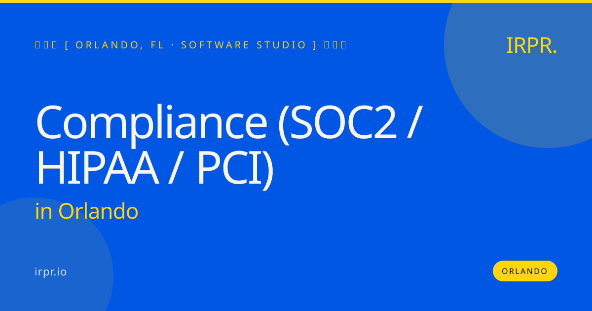 Compliance (SOC2 / HIPAA / PCI) in Orlando — software studio | IRPR.io