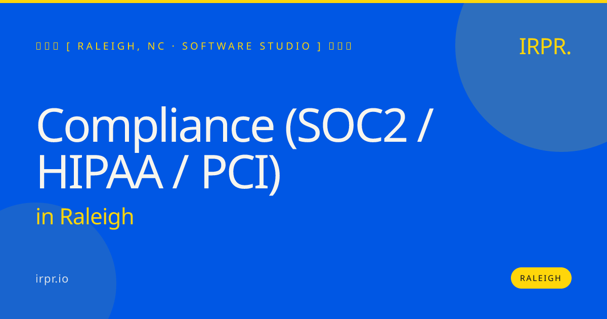 Compliance (SOC2 / HIPAA / PCI) in Raleigh — software studio | IRPR.io