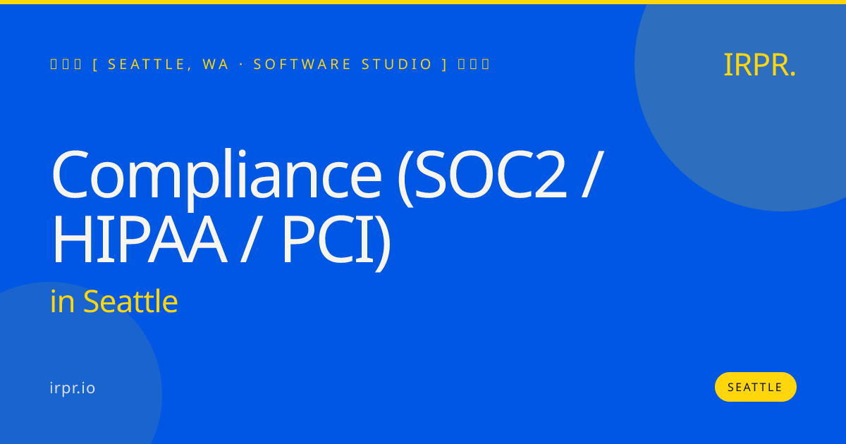 Compliance (SOC2 / HIPAA / PCI) in Seattle — software studio | IRPR.io
