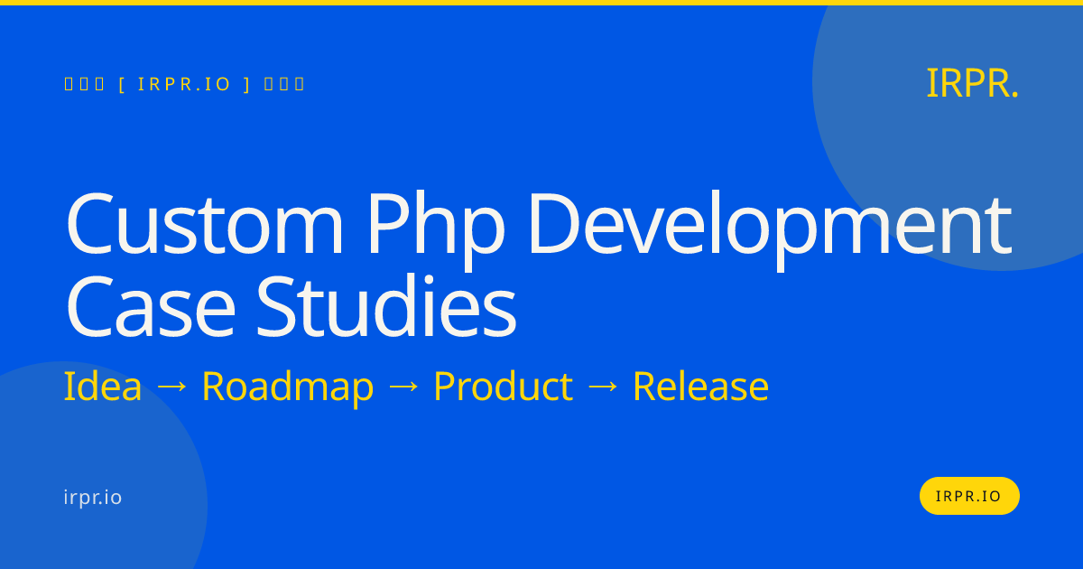 Custom PHP Development Case Studies | 200+ Projects Shipped — IRPR.io