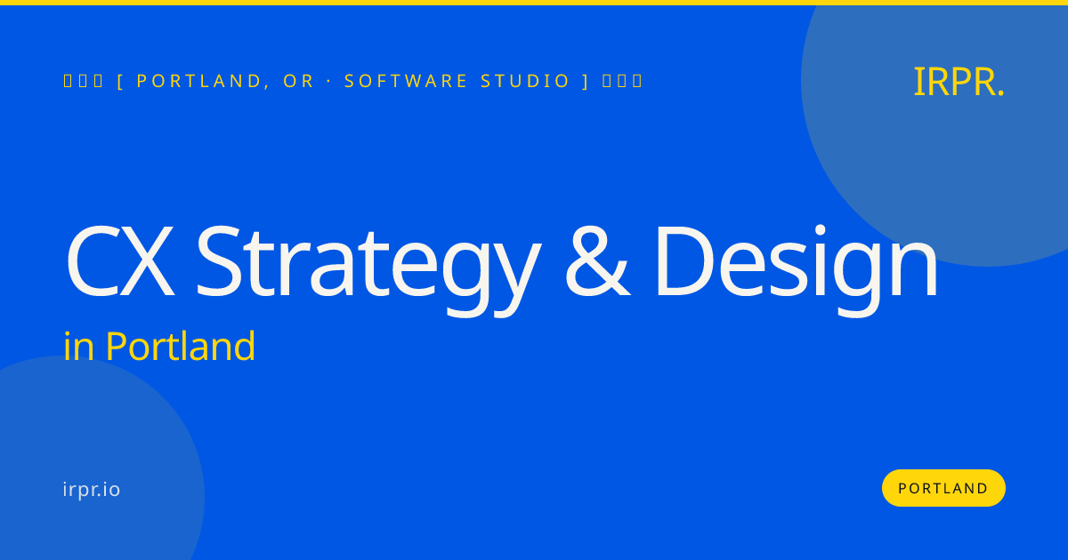 CX Strategy & Design in Portland — software studio | IRPR.io