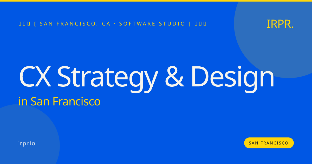 CX Strategy & Design in San Francisco — software studio | IRPR.io