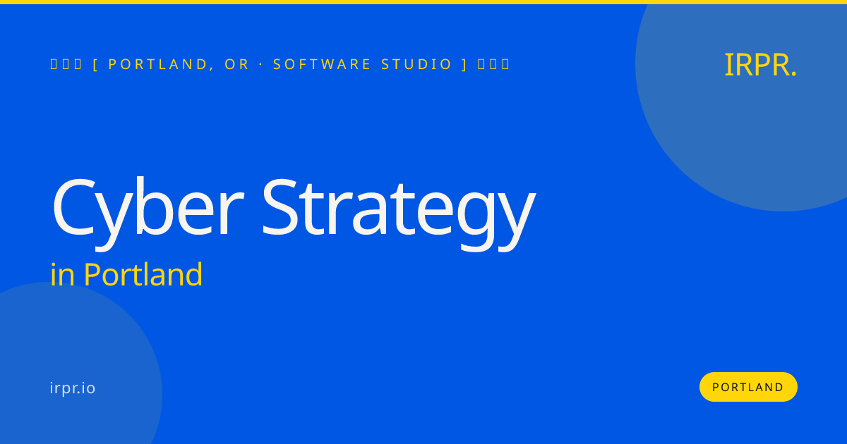 Cyber Strategy in Portland — software studio | IRPR.io