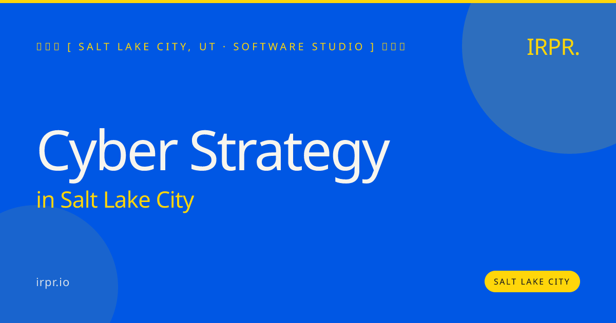 Cyber Strategy in Salt Lake City — software studio | IRPR.io