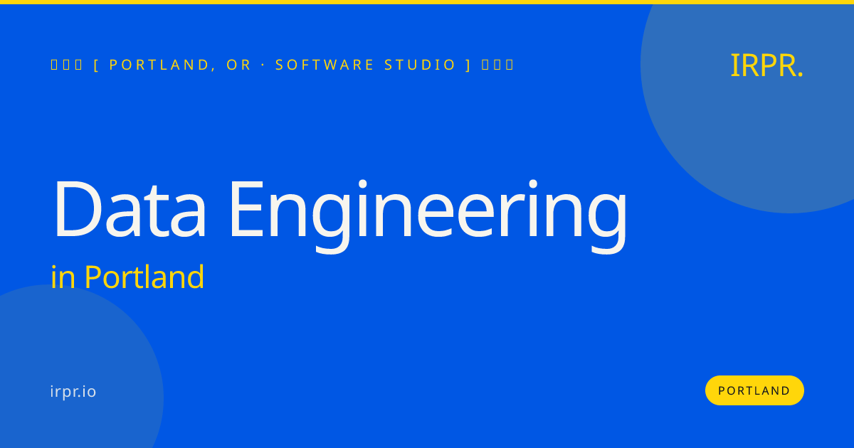 Data Engineering in Portland — software studio | IRPR.io