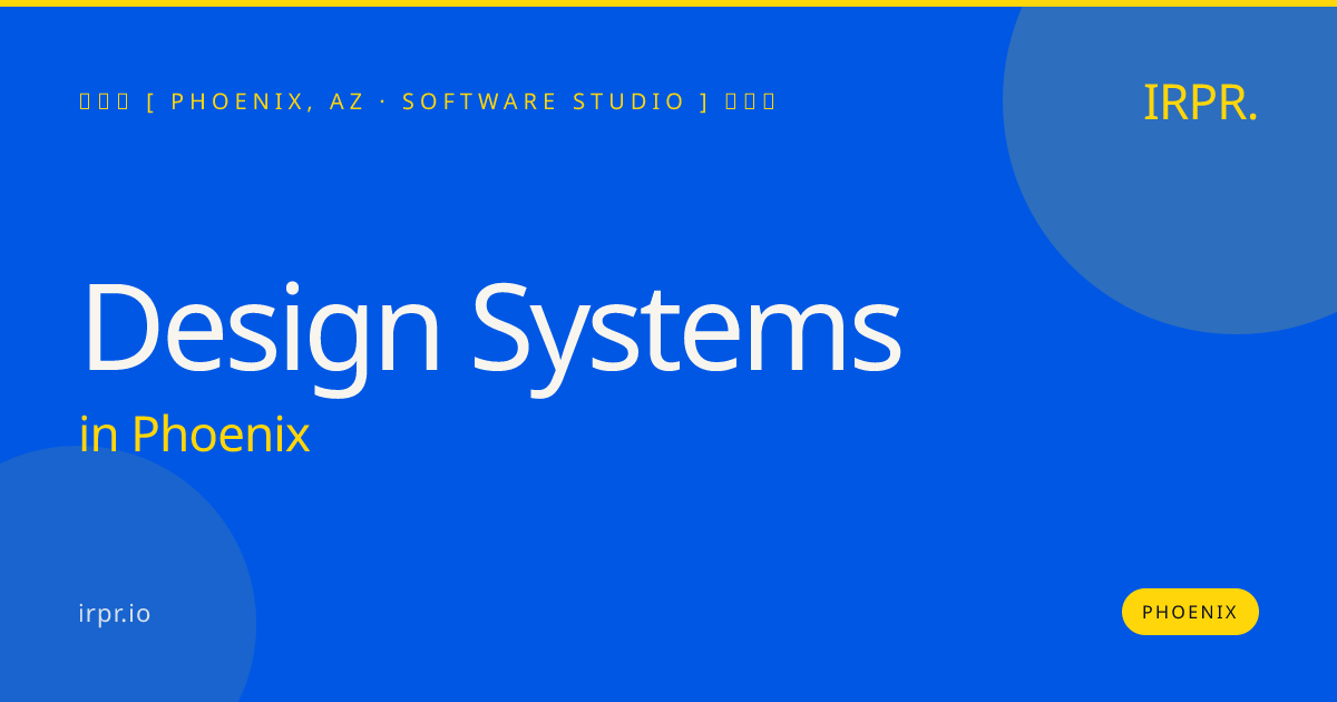 Design Systems in Phoenix — software studio | IRPR.io
