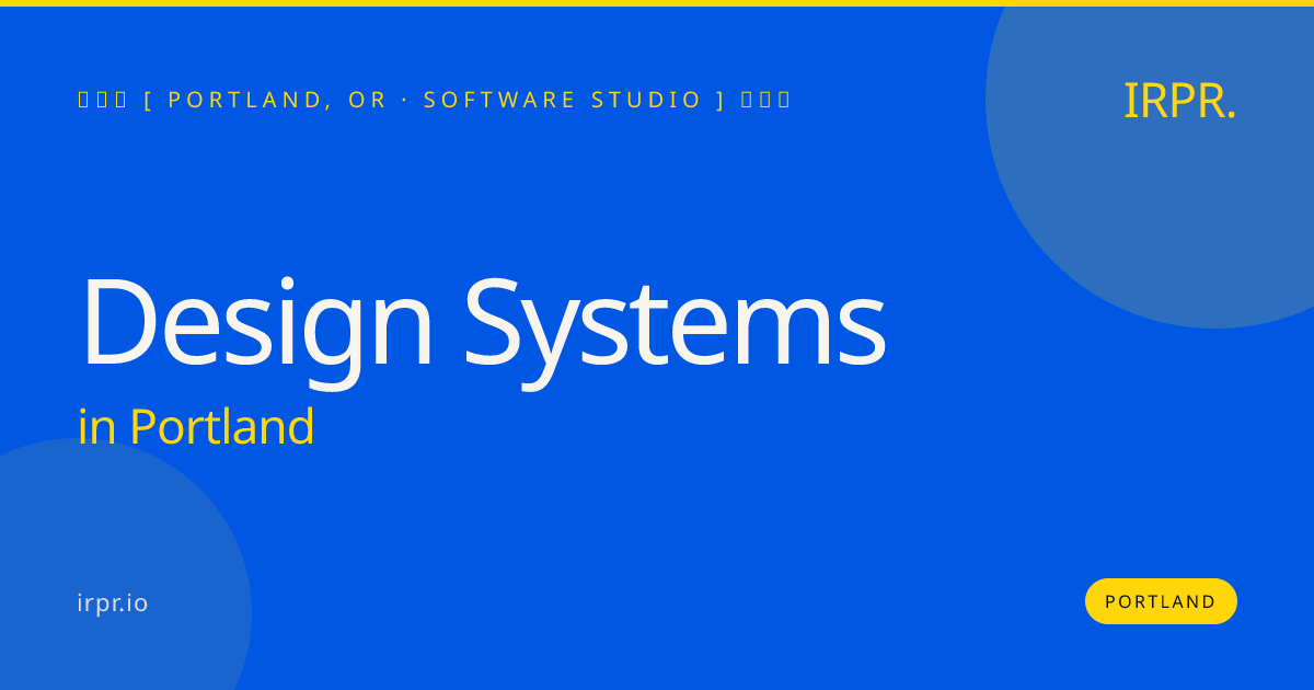 Design Systems in Portland — software studio | IRPR.io