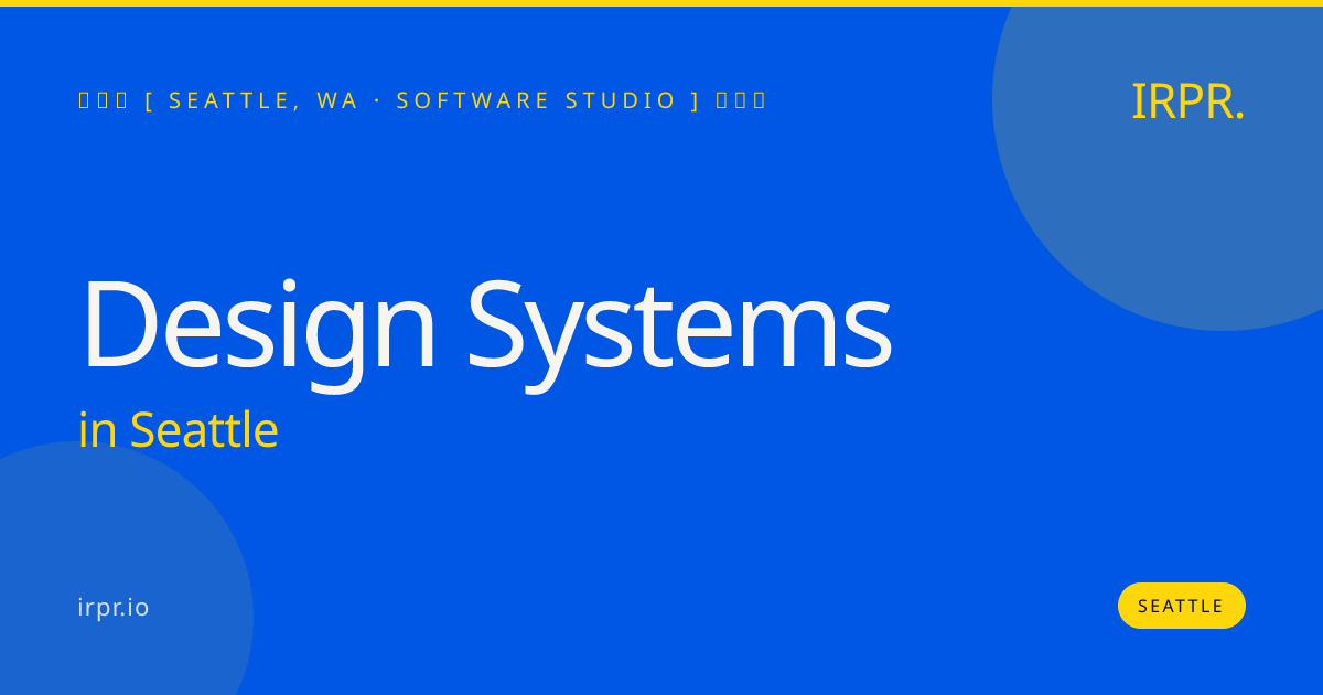 Design Systems in Seattle — software studio | IRPR.io