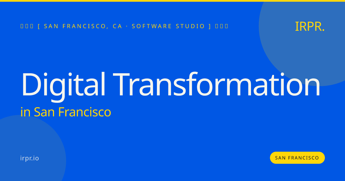 Digital Transformation in San Francisco — software studio | IRPR.io