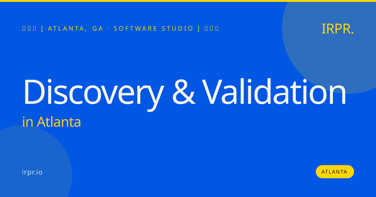 Discovery & Validation in Atlanta — software studio | IRPR.io