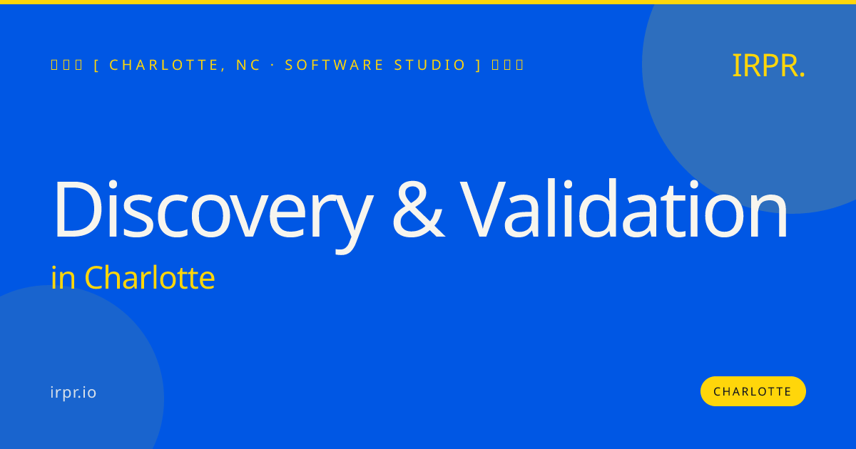 Discovery & Validation in Charlotte — software studio | IRPR.io