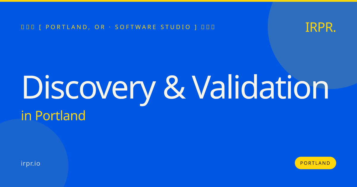 Discovery & Validation in Portland — software studio | IRPR.io