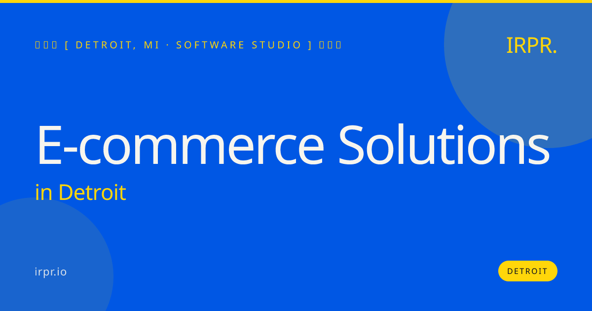 E-commerce Solutions in Detroit — software studio | IRPR.io