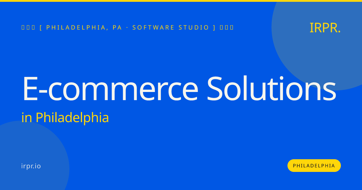 E-commerce Solutions in Philadelphia — software studio | IRPR.io