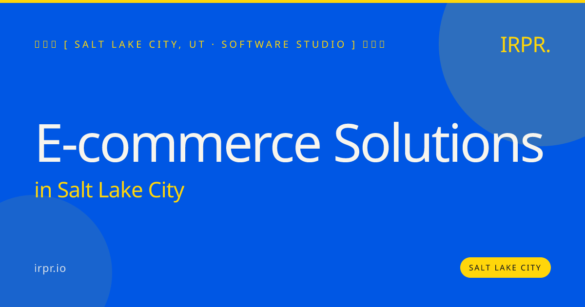 E-commerce Solutions in Salt Lake City — software studio | IRPR.io