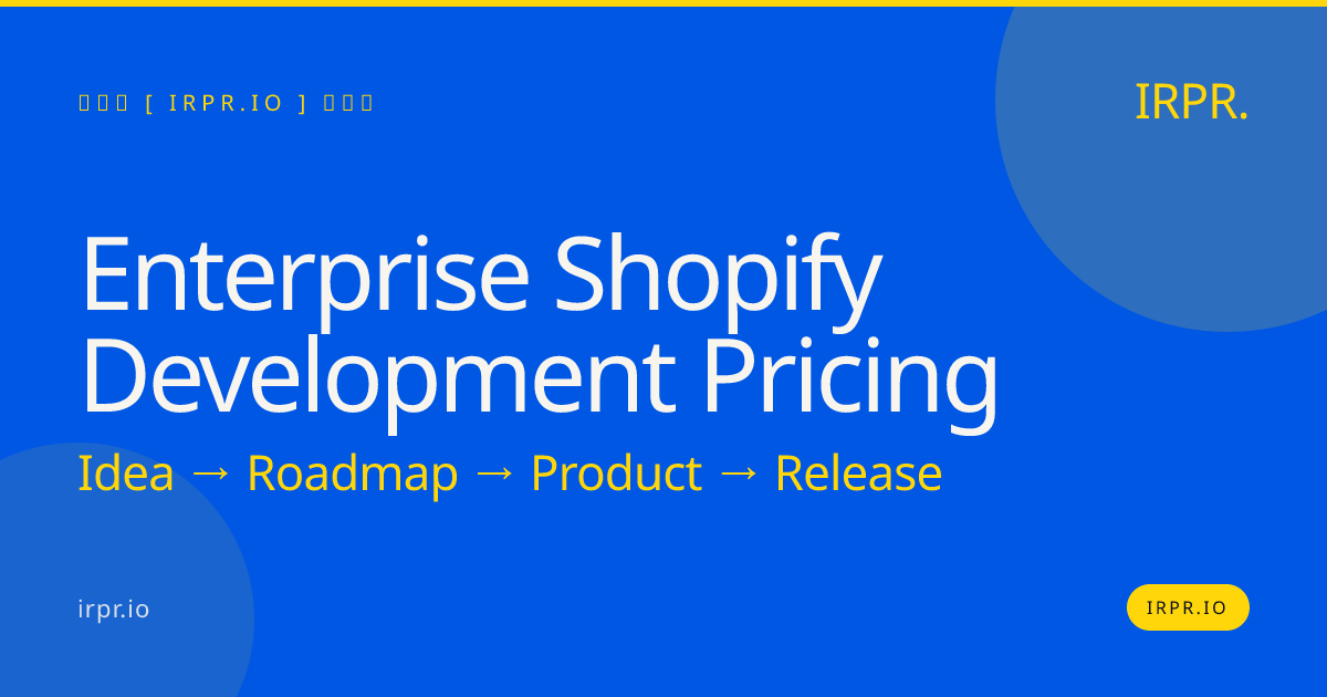 Enterprise Shopify Development Pricing | Fixed Cost, 8-12 Weeks | IRPR.io — IRPR.io