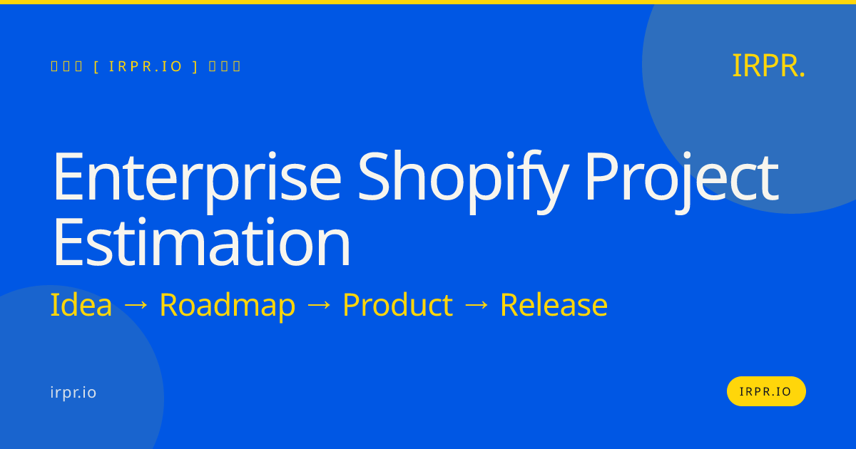 Enterprise Shopify Project Estimation | IRPR.io — IRPR.io