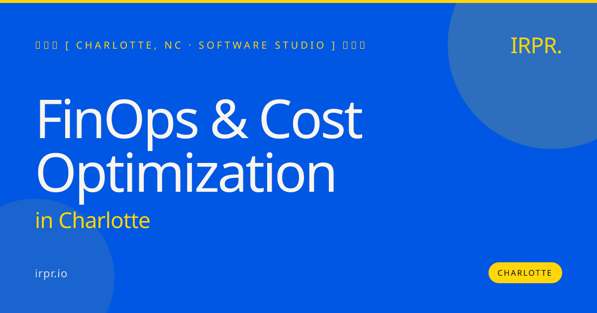 FinOps & Cost Optimization in Charlotte — software studio | IRPR.io