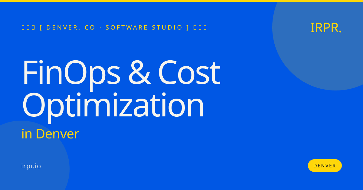FinOps & Cost Optimization in Denver — software studio | IRPR.io