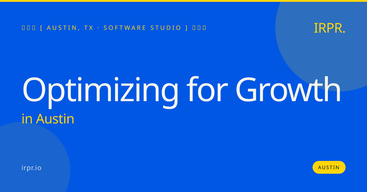 Optimizing for Growth in Austin — software studio | IRPR.io