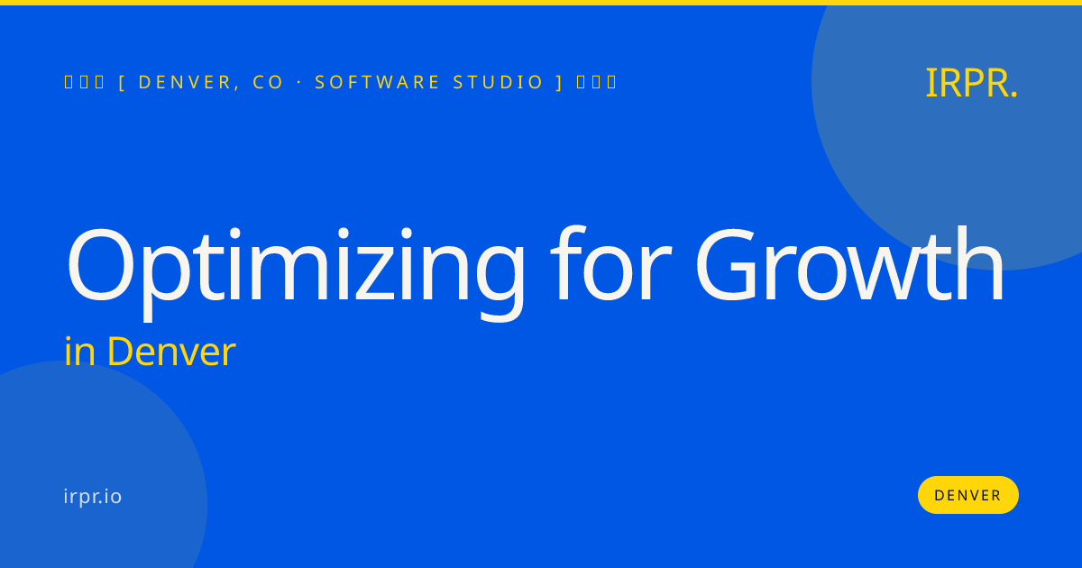 Optimizing for Growth in Denver — software studio | IRPR.io
