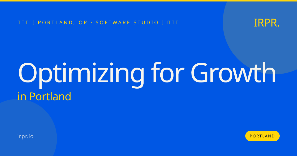 Optimizing for Growth in Portland — software studio | IRPR.io