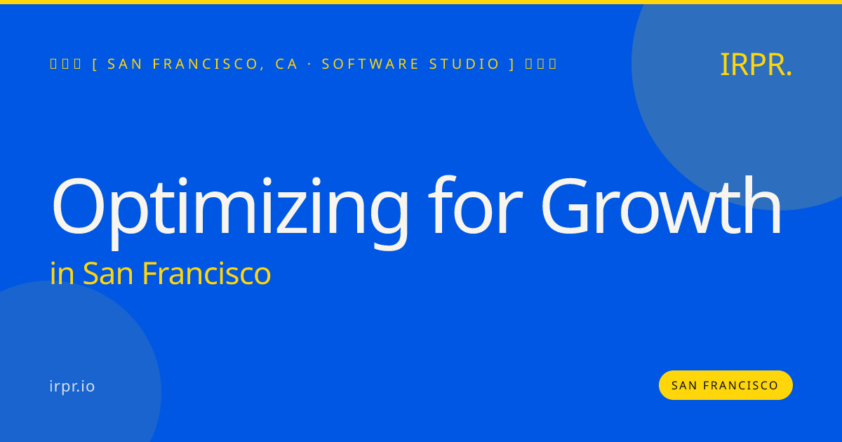 Optimizing for Growth in San Francisco — software studio | IRPR.io