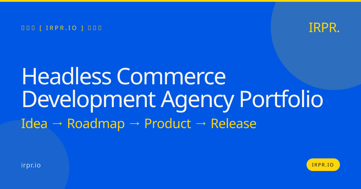 Headless Commerce Development Agency Portfolio: 200+ Projects Shipped — IRPR.io