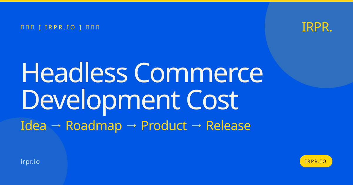 Headless Commerce Development Cost | Fixed Price from $80K — IRPR.io