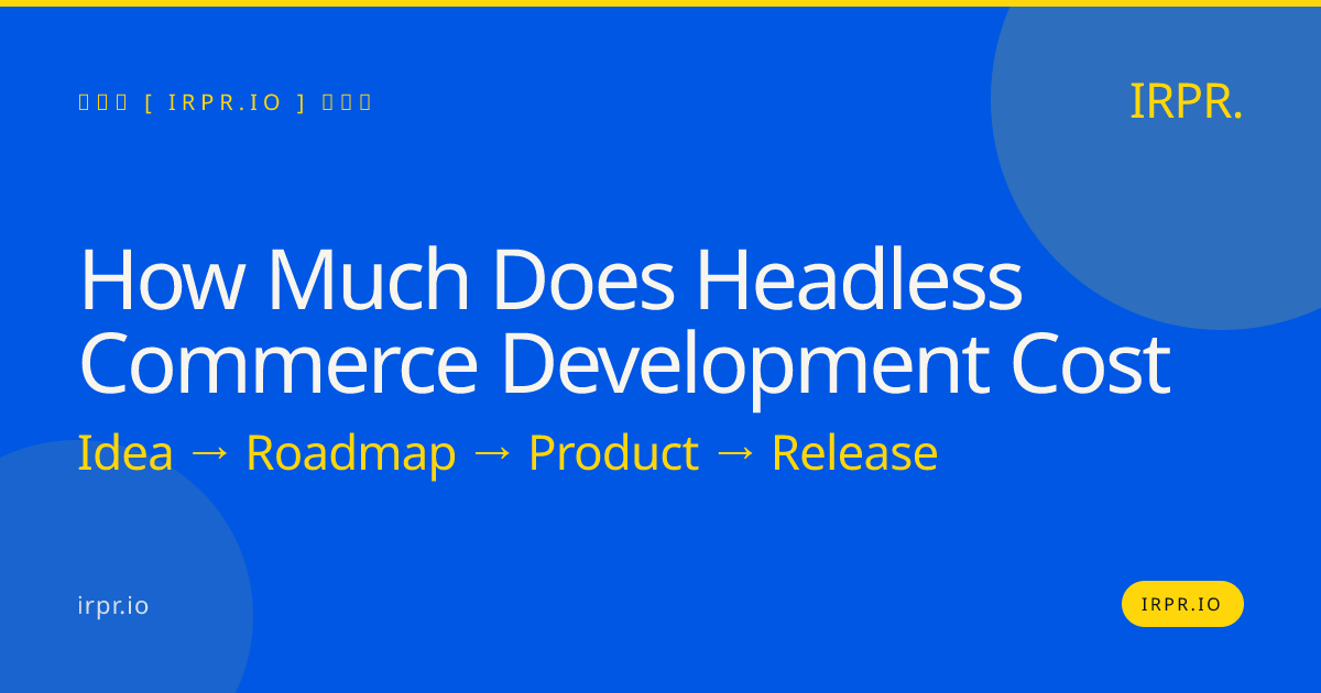 How Much Does Headless Commerce Development Cost? Fixed Pricing in 2025 — IRPR.io